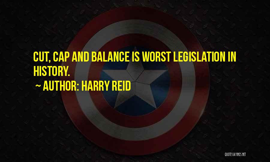 Harry Reid Quotes: Cut, Cap And Balance Is Worst Legislation In History.