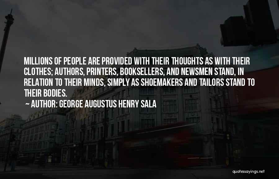 George Augustus Henry Sala Quotes: Millions Of People Are Provided With Their Thoughts As With Their Clothes; Authors, Printers, Booksellers, And Newsmen Stand, In Relation
