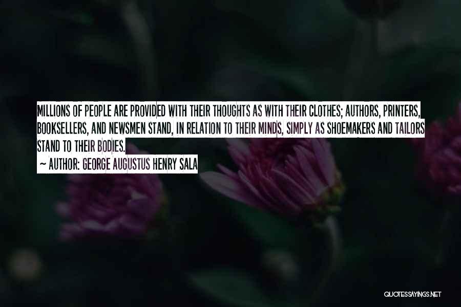 George Augustus Henry Sala Quotes: Millions Of People Are Provided With Their Thoughts As With Their Clothes; Authors, Printers, Booksellers, And Newsmen Stand, In Relation