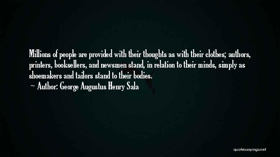 George Augustus Henry Sala Quotes: Millions Of People Are Provided With Their Thoughts As With Their Clothes; Authors, Printers, Booksellers, And Newsmen Stand, In Relation