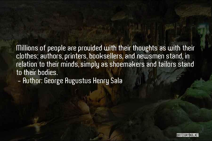 George Augustus Henry Sala Quotes: Millions Of People Are Provided With Their Thoughts As With Their Clothes; Authors, Printers, Booksellers, And Newsmen Stand, In Relation