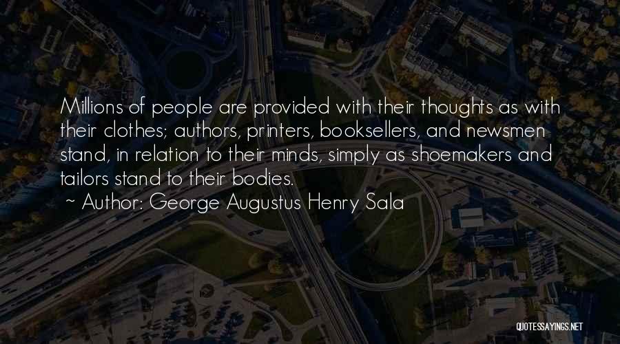 George Augustus Henry Sala Quotes: Millions Of People Are Provided With Their Thoughts As With Their Clothes; Authors, Printers, Booksellers, And Newsmen Stand, In Relation