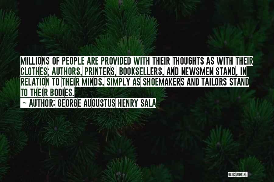 George Augustus Henry Sala Quotes: Millions Of People Are Provided With Their Thoughts As With Their Clothes; Authors, Printers, Booksellers, And Newsmen Stand, In Relation