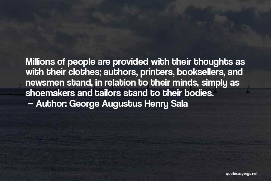 George Augustus Henry Sala Quotes: Millions Of People Are Provided With Their Thoughts As With Their Clothes; Authors, Printers, Booksellers, And Newsmen Stand, In Relation