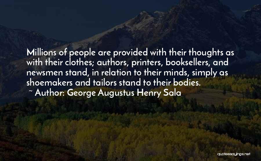 George Augustus Henry Sala Quotes: Millions Of People Are Provided With Their Thoughts As With Their Clothes; Authors, Printers, Booksellers, And Newsmen Stand, In Relation