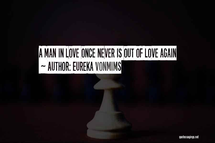 Eureka VonMims Quotes: A Man In Love Once Never Is Out Of Love Again