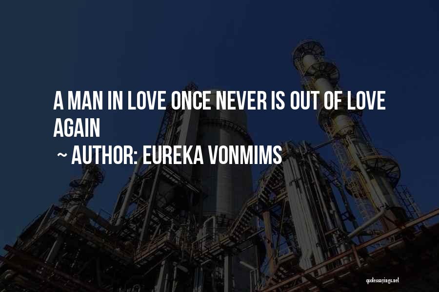 Eureka VonMims Quotes: A Man In Love Once Never Is Out Of Love Again