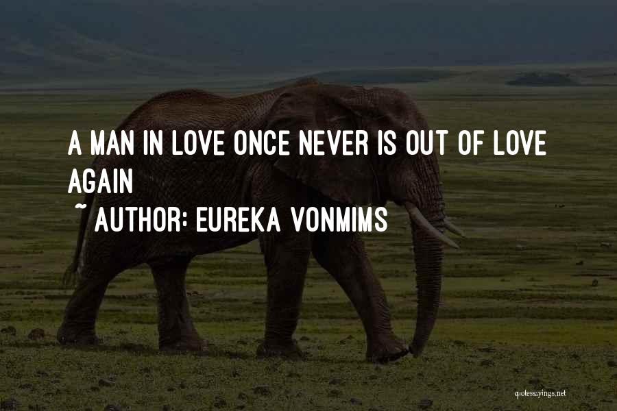 Eureka VonMims Quotes: A Man In Love Once Never Is Out Of Love Again