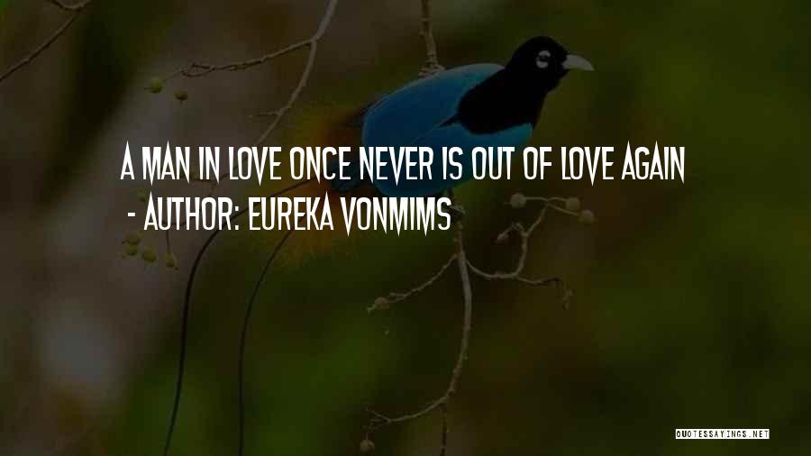 Eureka VonMims Quotes: A Man In Love Once Never Is Out Of Love Again