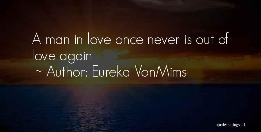 Eureka VonMims Quotes: A Man In Love Once Never Is Out Of Love Again