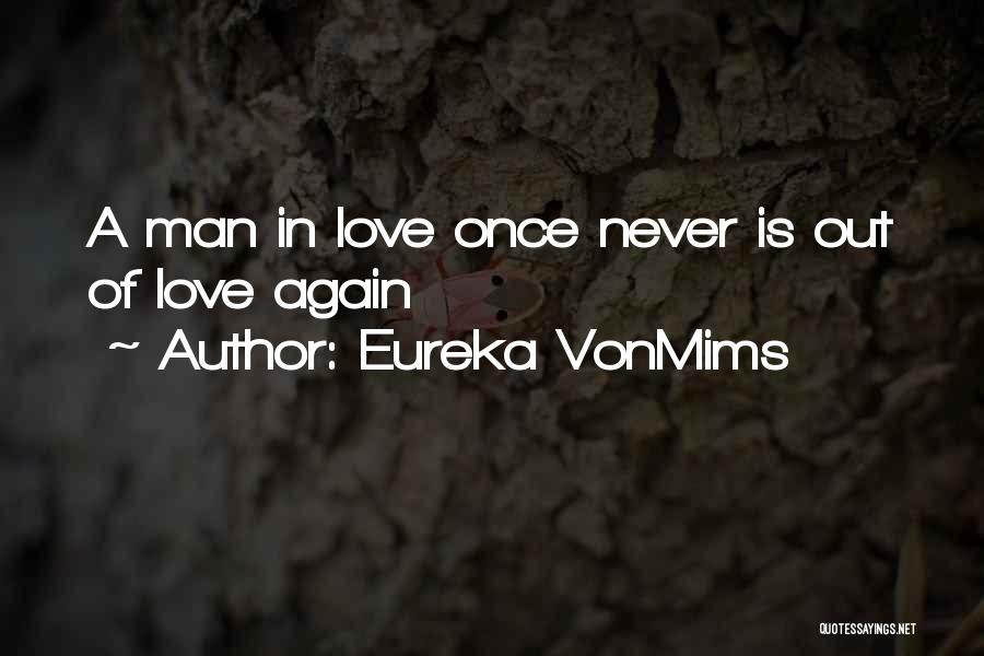 Eureka VonMims Quotes: A Man In Love Once Never Is Out Of Love Again