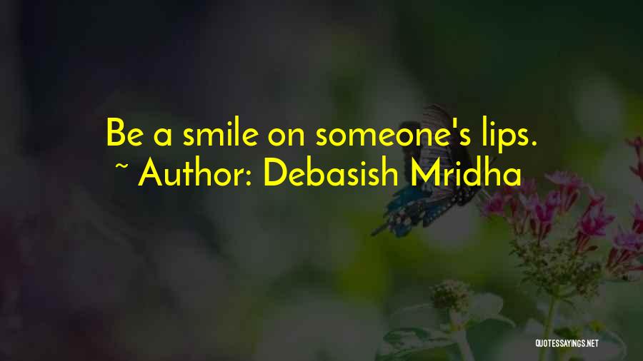 Debasish Mridha Quotes: Be A Smile On Someone's Lips.