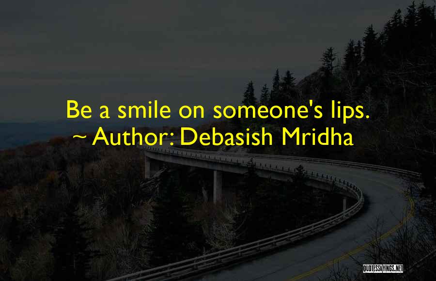 Debasish Mridha Quotes: Be A Smile On Someone's Lips.