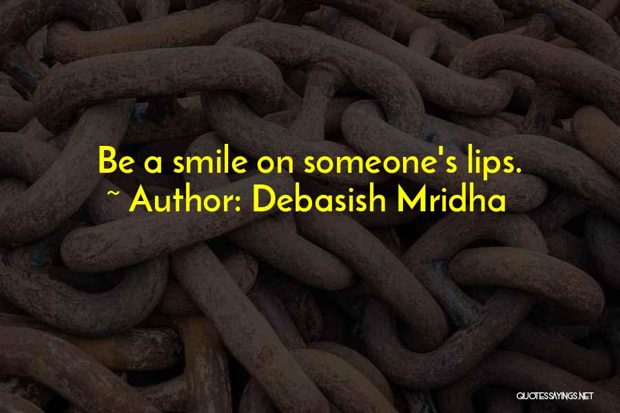 Debasish Mridha Quotes: Be A Smile On Someone's Lips.