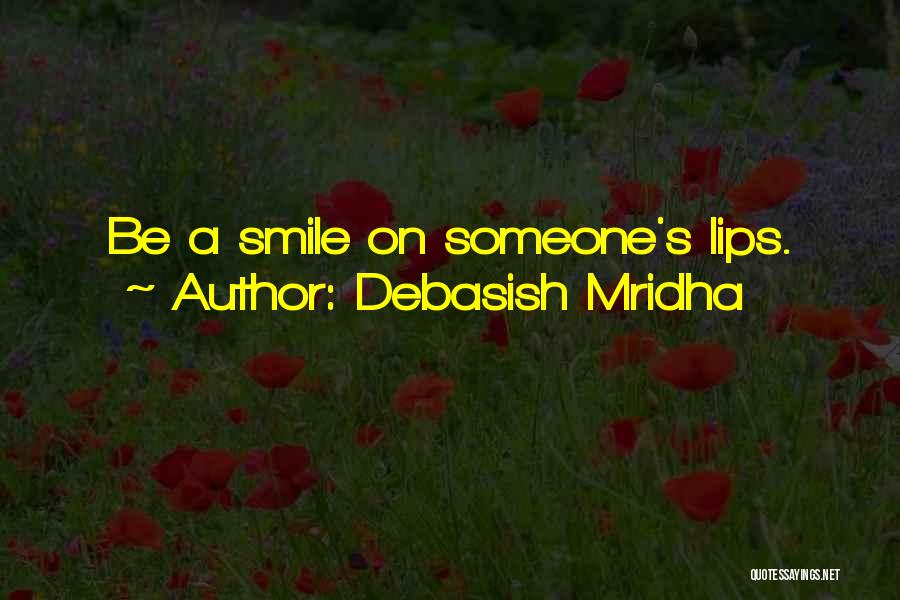 Debasish Mridha Quotes: Be A Smile On Someone's Lips.
