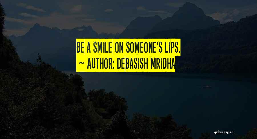 Debasish Mridha Quotes: Be A Smile On Someone's Lips.