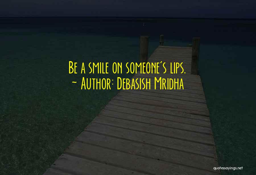 Debasish Mridha Quotes: Be A Smile On Someone's Lips.