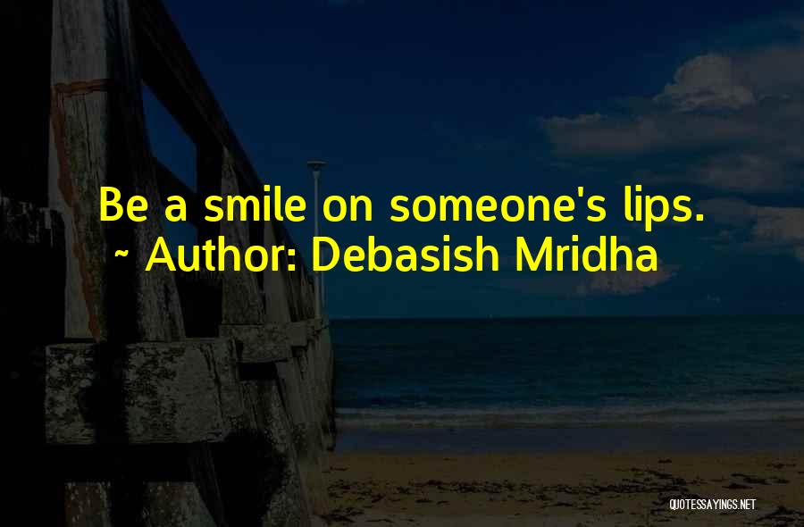 Debasish Mridha Quotes: Be A Smile On Someone's Lips.