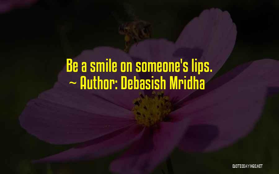 Debasish Mridha Quotes: Be A Smile On Someone's Lips.