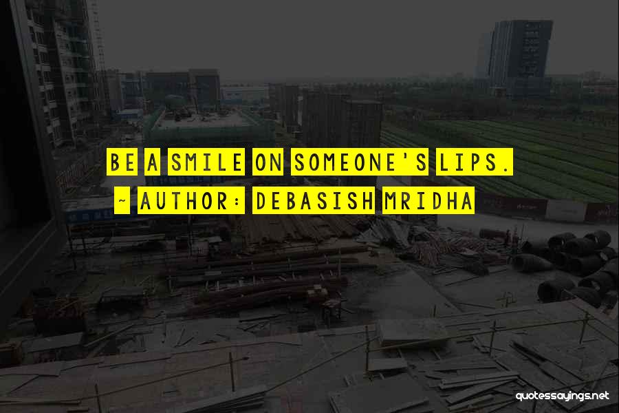 Debasish Mridha Quotes: Be A Smile On Someone's Lips.