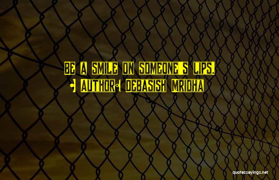 Debasish Mridha Quotes: Be A Smile On Someone's Lips.