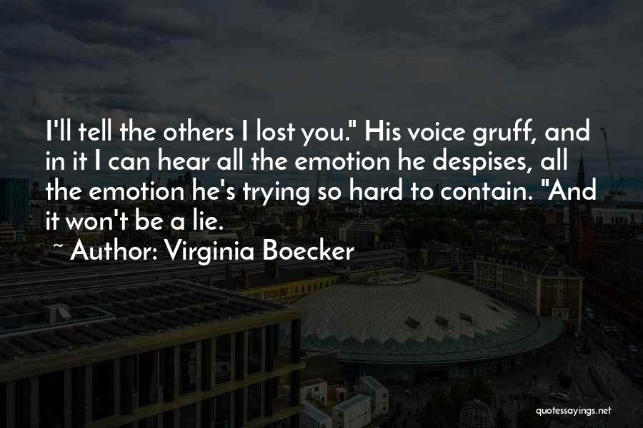 Virginia Boecker Quotes: I'll Tell The Others I Lost You. His Voice Gruff, And In It I Can Hear All The Emotion He