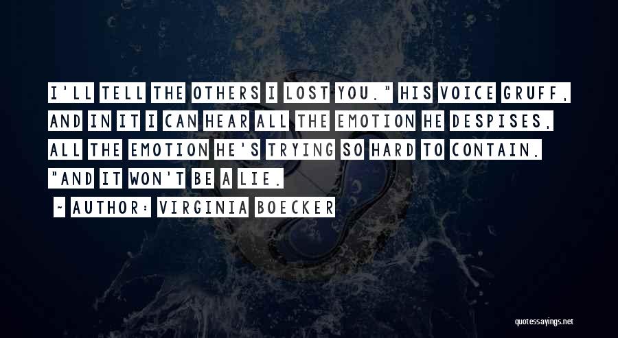 Virginia Boecker Quotes: I'll Tell The Others I Lost You. His Voice Gruff, And In It I Can Hear All The Emotion He