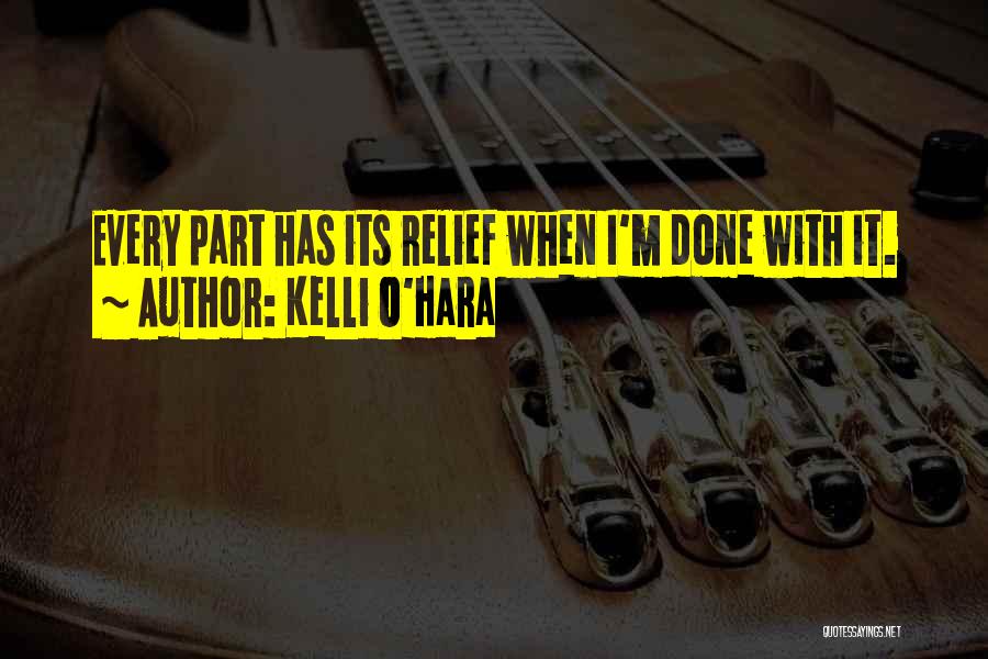 Kelli O'Hara Quotes: Every Part Has Its Relief When I'm Done With It.