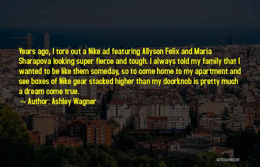 Ashley Wagner Quotes: Years Ago, I Tore Out A Nike Ad Featuring Allyson Felix And Maria Sharapova Looking Super Fierce And Tough. I