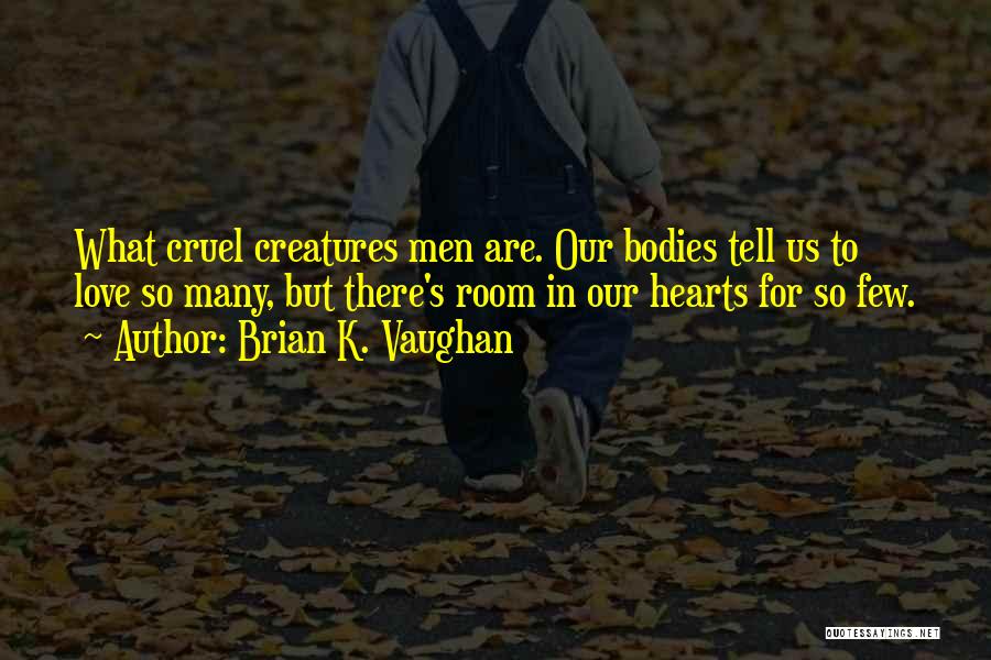 Brian K. Vaughan Quotes: What Cruel Creatures Men Are. Our Bodies Tell Us To Love So Many, But There's Room In Our Hearts For