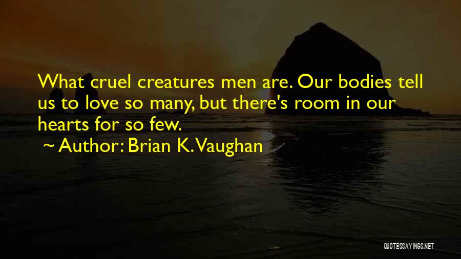Brian K. Vaughan Quotes: What Cruel Creatures Men Are. Our Bodies Tell Us To Love So Many, But There's Room In Our Hearts For