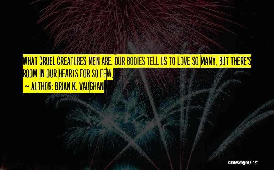 Brian K. Vaughan Quotes: What Cruel Creatures Men Are. Our Bodies Tell Us To Love So Many, But There's Room In Our Hearts For