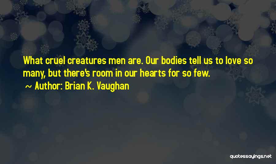 Brian K. Vaughan Quotes: What Cruel Creatures Men Are. Our Bodies Tell Us To Love So Many, But There's Room In Our Hearts For