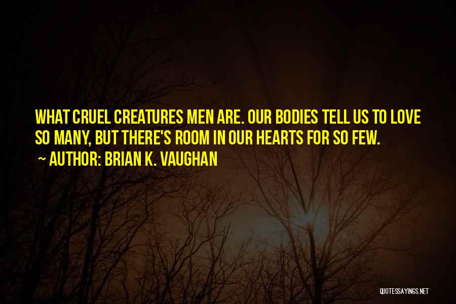 Brian K. Vaughan Quotes: What Cruel Creatures Men Are. Our Bodies Tell Us To Love So Many, But There's Room In Our Hearts For