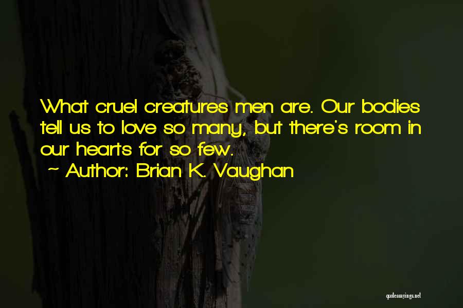 Brian K. Vaughan Quotes: What Cruel Creatures Men Are. Our Bodies Tell Us To Love So Many, But There's Room In Our Hearts For