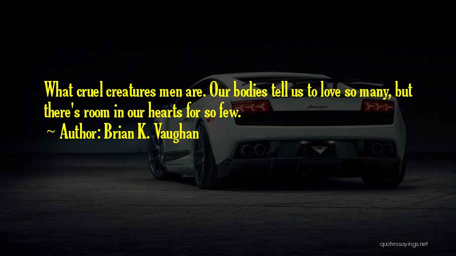 Brian K. Vaughan Quotes: What Cruel Creatures Men Are. Our Bodies Tell Us To Love So Many, But There's Room In Our Hearts For