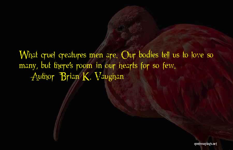Brian K. Vaughan Quotes: What Cruel Creatures Men Are. Our Bodies Tell Us To Love So Many, But There's Room In Our Hearts For