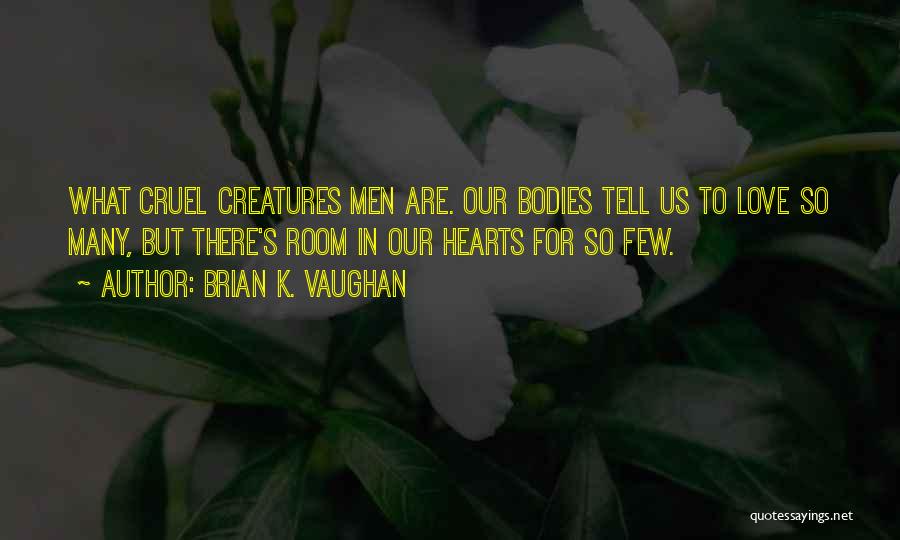 Brian K. Vaughan Quotes: What Cruel Creatures Men Are. Our Bodies Tell Us To Love So Many, But There's Room In Our Hearts For