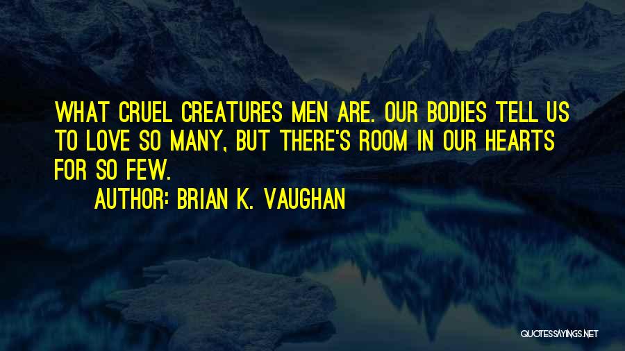 Brian K. Vaughan Quotes: What Cruel Creatures Men Are. Our Bodies Tell Us To Love So Many, But There's Room In Our Hearts For