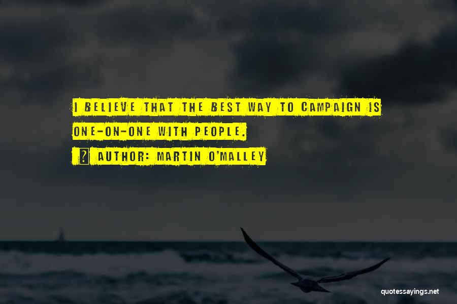 Martin O'Malley Quotes: I Believe That The Best Way To Campaign Is One-on-one With People.