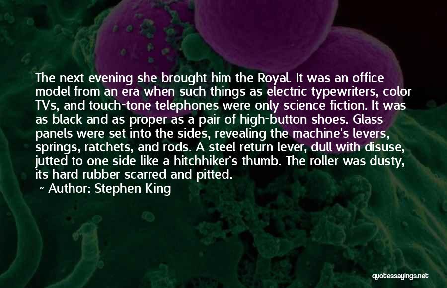 Stephen King Quotes: The Next Evening She Brought Him The Royal. It Was An Office Model From An Era When Such Things As