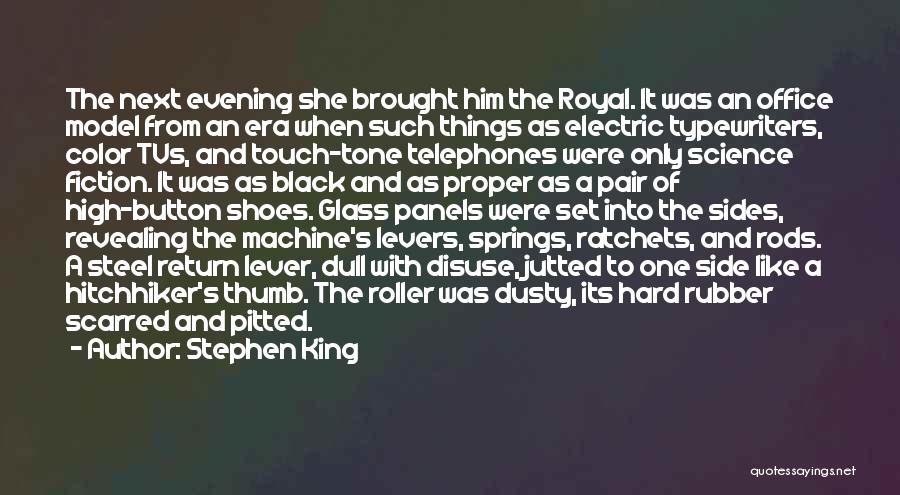 Stephen King Quotes: The Next Evening She Brought Him The Royal. It Was An Office Model From An Era When Such Things As