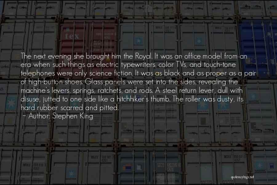 Stephen King Quotes: The Next Evening She Brought Him The Royal. It Was An Office Model From An Era When Such Things As