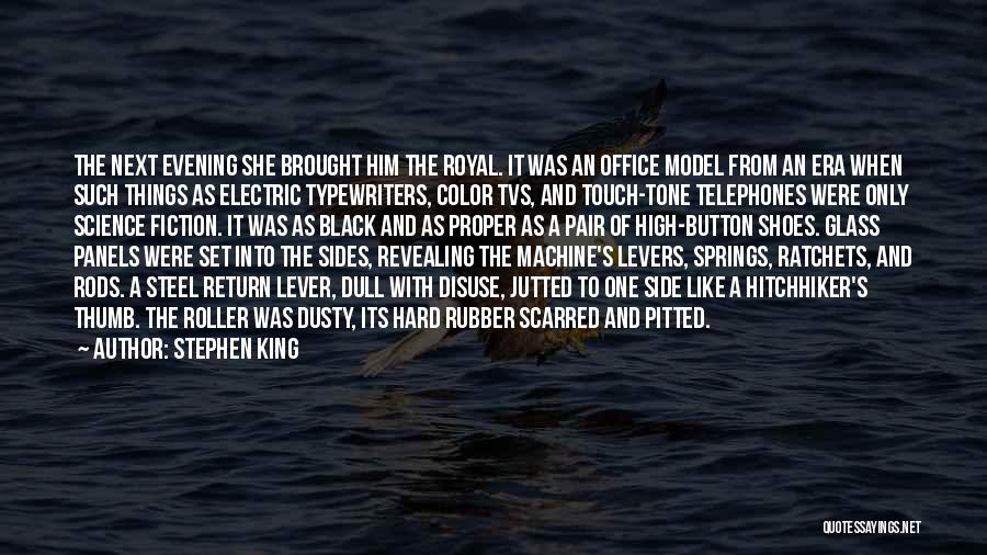 Stephen King Quotes: The Next Evening She Brought Him The Royal. It Was An Office Model From An Era When Such Things As