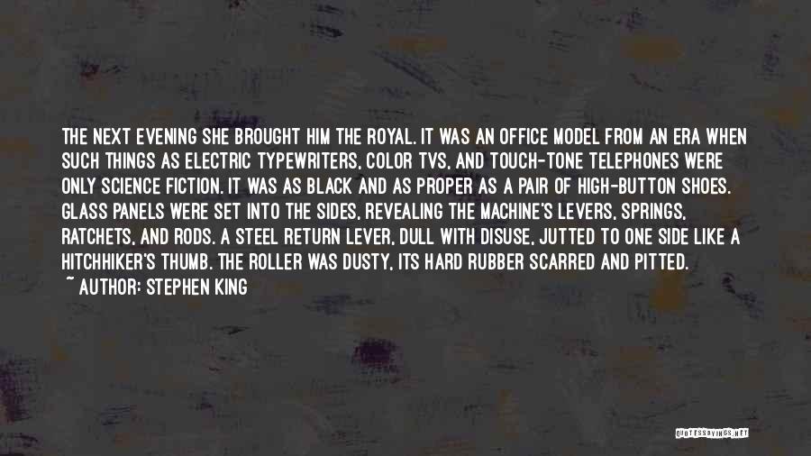 Stephen King Quotes: The Next Evening She Brought Him The Royal. It Was An Office Model From An Era When Such Things As