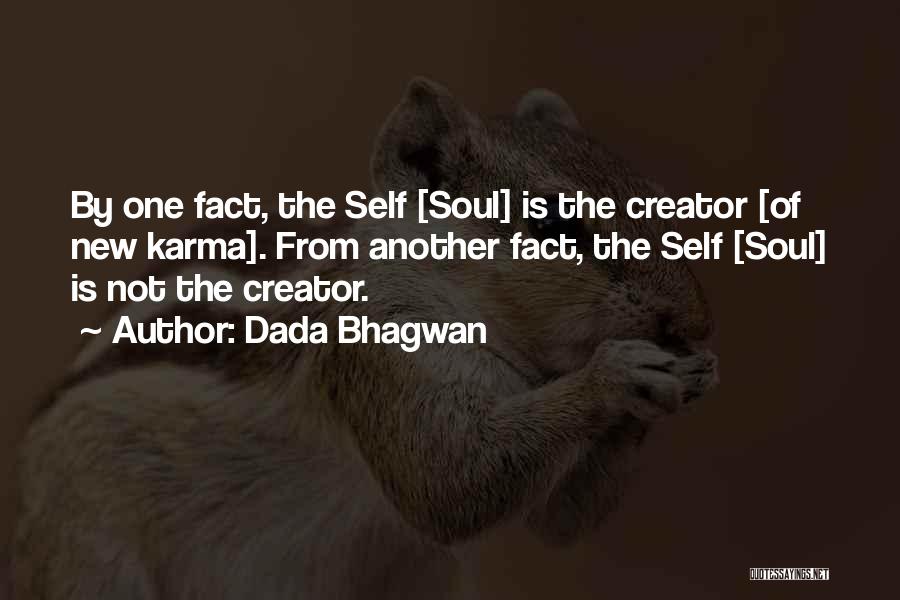 Dada Bhagwan Quotes: By One Fact, The Self [soul] Is The Creator [of New Karma]. From Another Fact, The Self [soul] Is Not