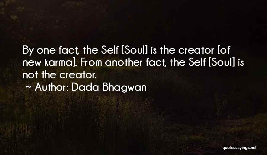 Dada Bhagwan Quotes: By One Fact, The Self [soul] Is The Creator [of New Karma]. From Another Fact, The Self [soul] Is Not