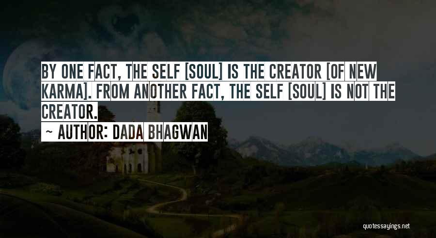 Dada Bhagwan Quotes: By One Fact, The Self [soul] Is The Creator [of New Karma]. From Another Fact, The Self [soul] Is Not