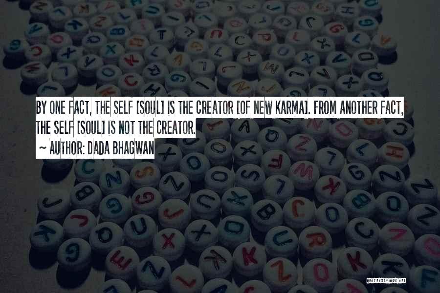 Dada Bhagwan Quotes: By One Fact, The Self [soul] Is The Creator [of New Karma]. From Another Fact, The Self [soul] Is Not