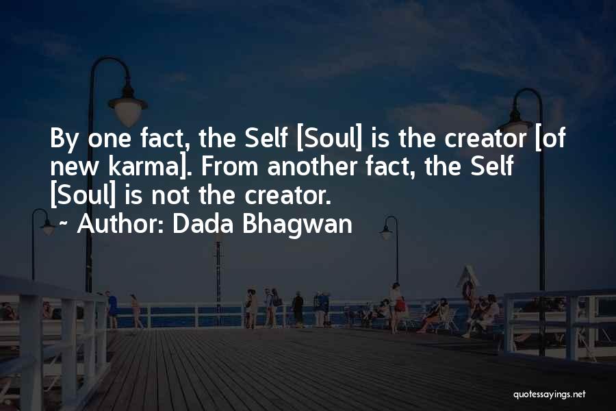 Dada Bhagwan Quotes: By One Fact, The Self [soul] Is The Creator [of New Karma]. From Another Fact, The Self [soul] Is Not